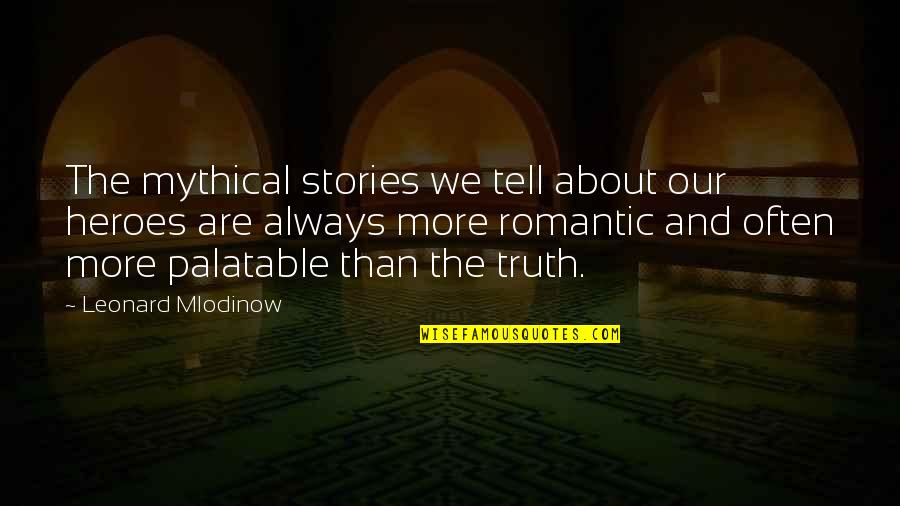 Stukenborg Family Tree Quotes By Leonard Mlodinow: The mythical stories we tell about our heroes Stukenborg Family Tree Quotes By Leonard Mlodinow: The mythical stories we tell about our heroes