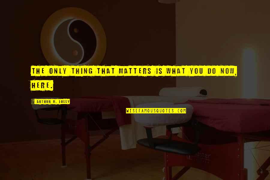 Stukenholtz Laboratories Quotes By Arthur M. Jolly: The only thing that matters is what you