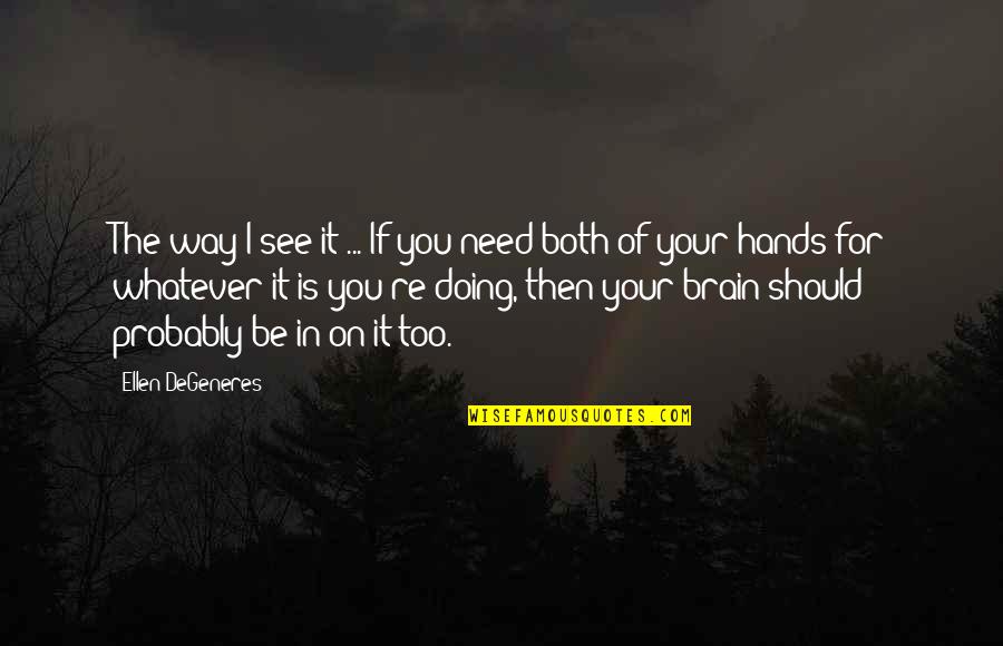 Stukenholtz Laboratories Quotes By Ellen DeGeneres: The way I see it ... If you