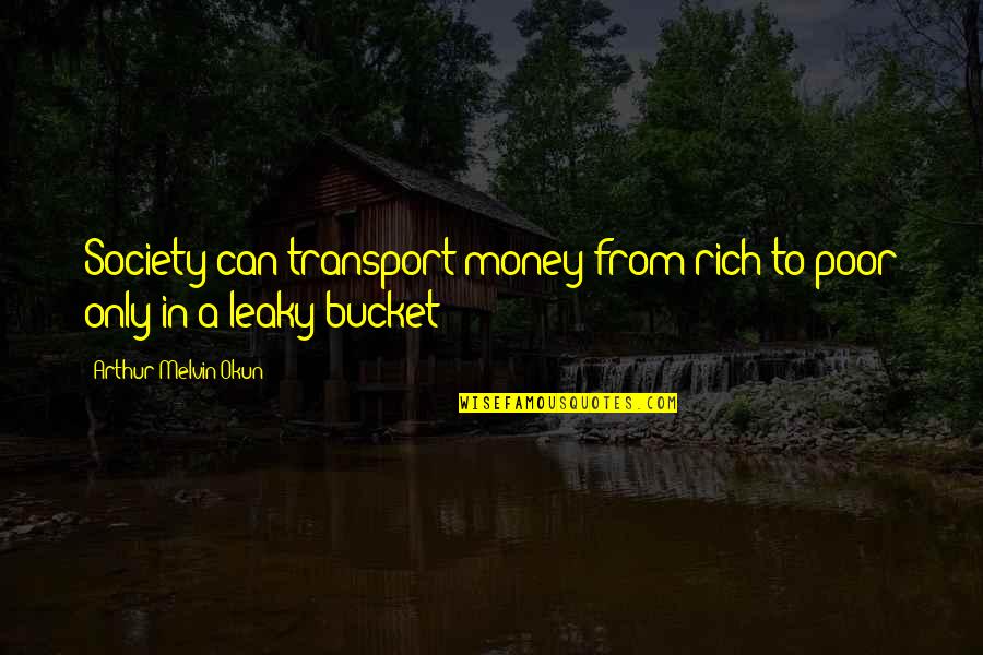 Stukje Tand Quotes By Arthur Melvin Okun: Society can transport money from rich to poor