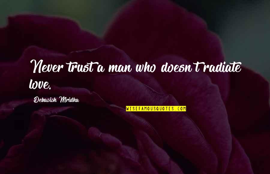 Stukjeswoorden Quotes By Debasish Mridha: Never trust a man who doesn't radiate love.