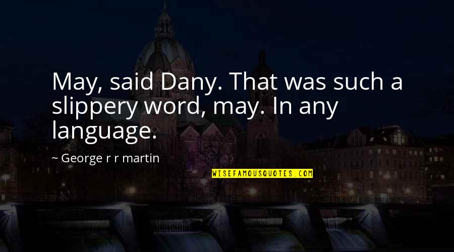 Stull Quotes By George R R Martin: May, said Dany. That was such a slippery Stull Quotes By George R R Martin: May, said Dany. That was such a slippery