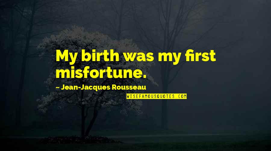 Stulta Latin Quotes By Jean-Jacques Rousseau: My birth was my first misfortune.