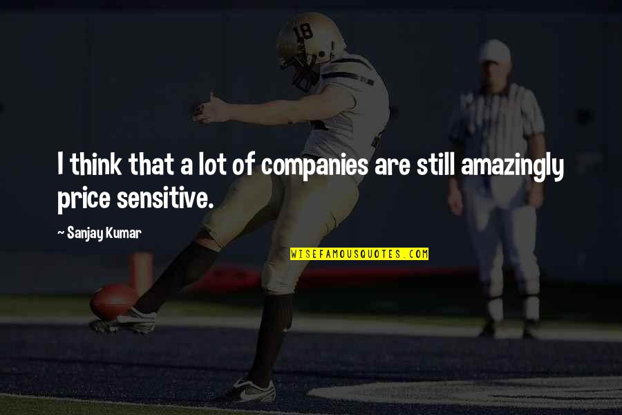 Stulte Latin Quotes By Sanjay Kumar: I think that a lot of companies are