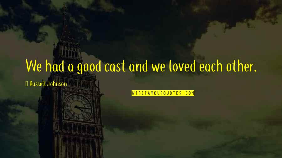 Stultifera Quotes By Russell Johnson: We had a good cast and we loved Stultifera Quotes By Russell Johnson: We had a good cast and we loved