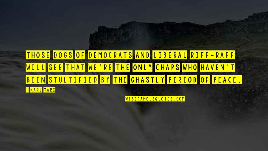 Stultified Quotes By Karl Marx: Those dogs of democrats and liberal riff-raff will Stultified Quotes By Karl Marx: Those dogs of democrats and liberal riff-raff will