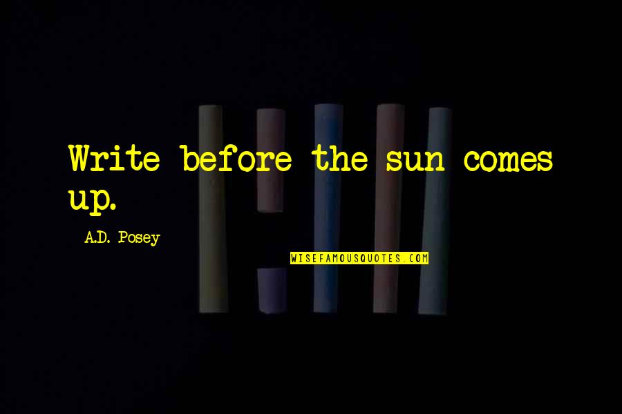 Stultify Quotes By A.D. Posey: Write before the sun comes up.