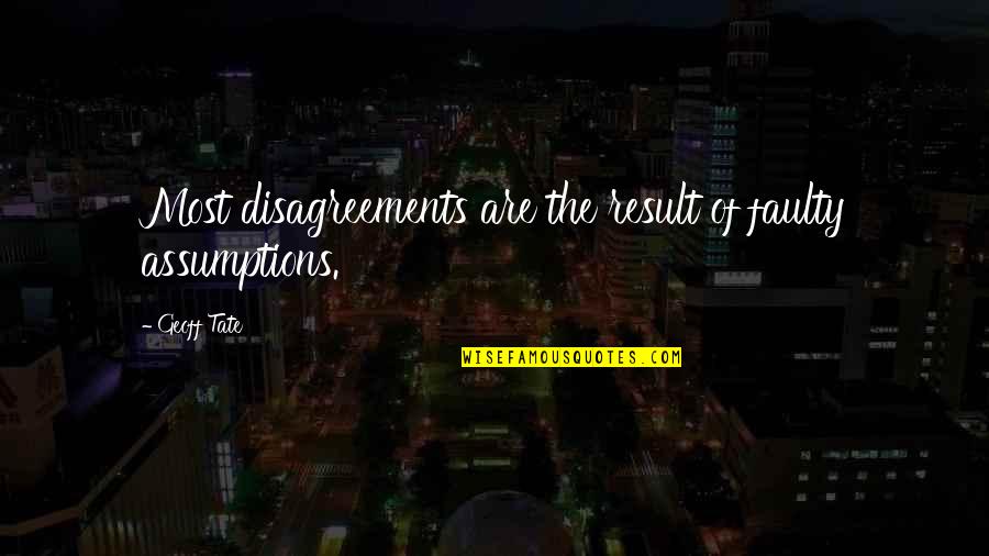 Stultify Quotes By Geoff Tate: Most disagreements are the result of faulty assumptions.