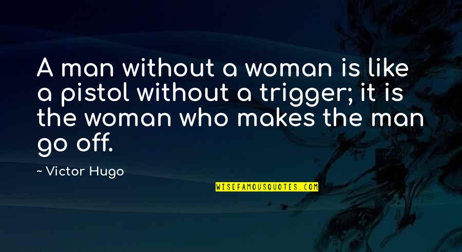 Stultifying Quotes By Victor Hugo: A man without a woman is like a
