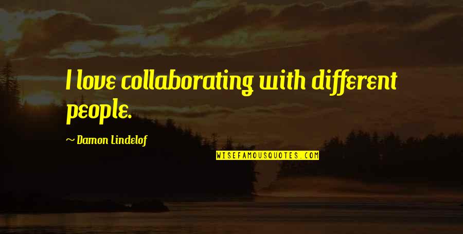Stultiloquy Quotes By Damon Lindelof: I love collaborating with different people. Stultiloquy Quotes By Damon Lindelof: I love collaborating with different people.