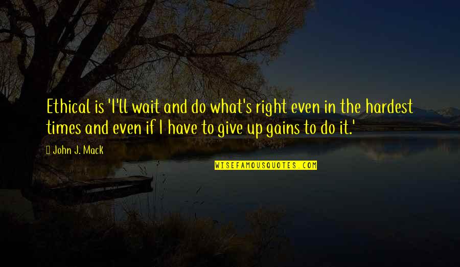 Stultorum Latin Quotes By John J. Mack: Ethical is 'I'll wait and do what's right