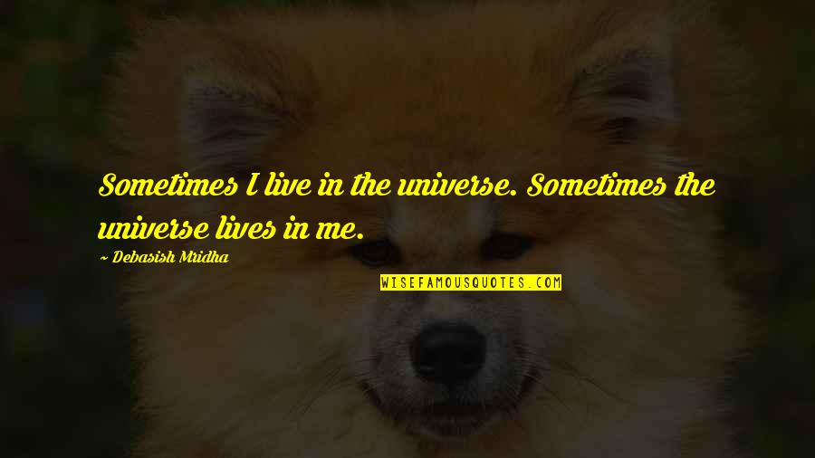 Stultum Quotes By Debasish Mridha: Sometimes I live in the universe. Sometimes the