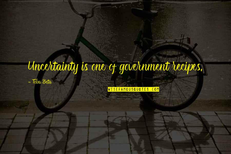 Stultus Asinus Quotes By Toba Beta: Uncertainty is one of government recipes. Stultus Asinus Quotes By Toba Beta: Uncertainty is one of government recipes.