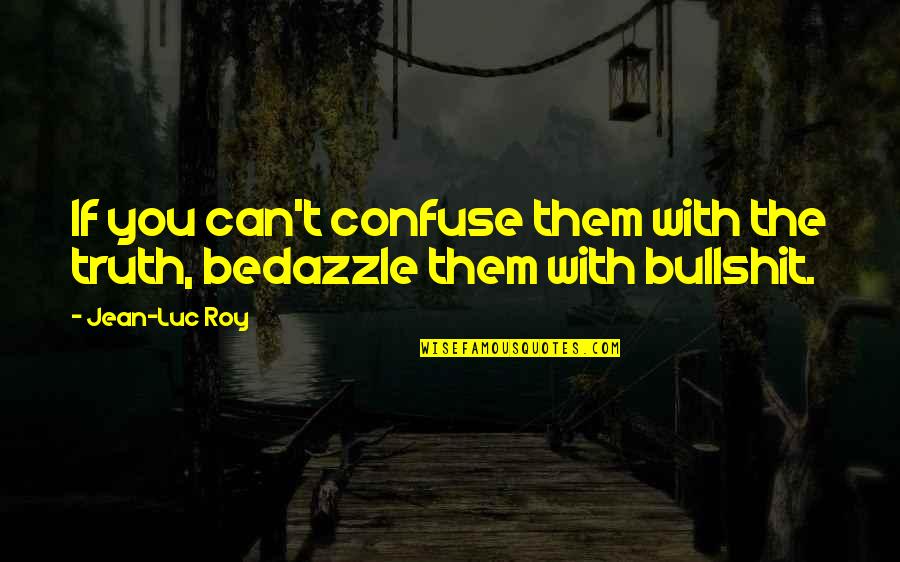 Stultus Est Quotes By Jean-Luc Roy: If you can't confuse them with the truth,