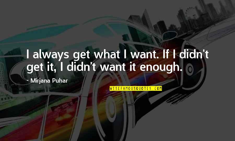 Stultz Electric Quotes By Mirjana Puhar: I always get what I want. If I