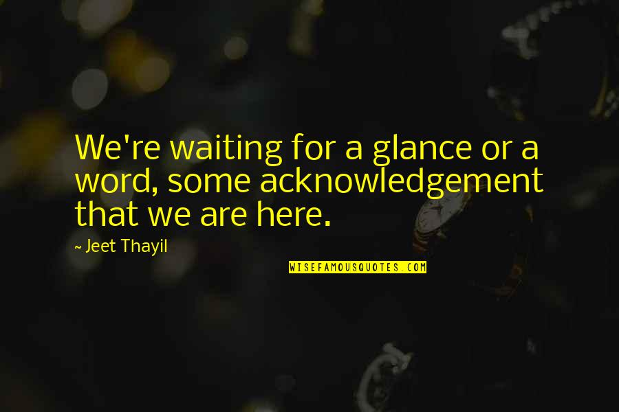 Stumble Down Quotes By Jeet Thayil: We're waiting for a glance or a word,