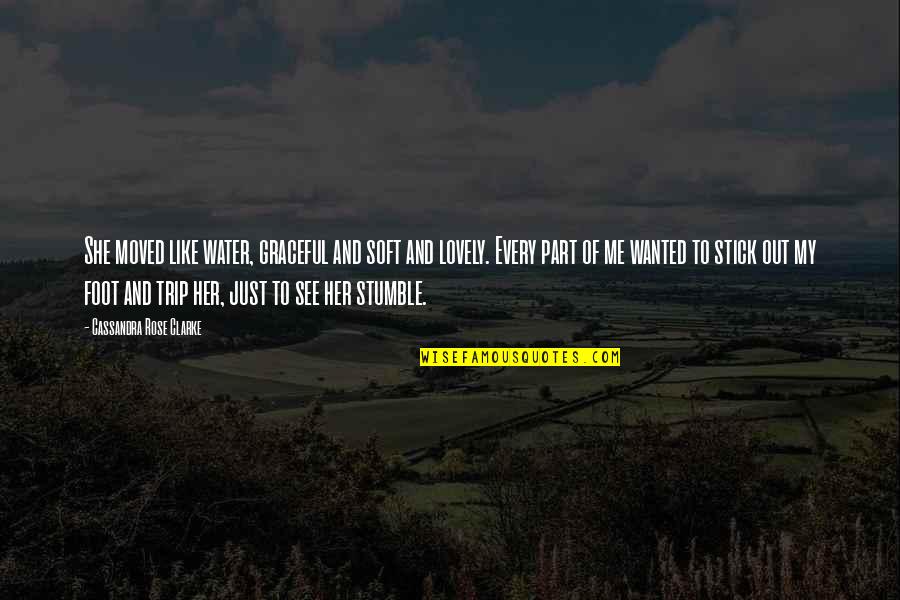 Stumble Funny Quotes By Cassandra Rose Clarke: She moved like water, graceful and soft and Stumble Funny Quotes By Cassandra Rose Clarke: She moved like water, graceful and soft and