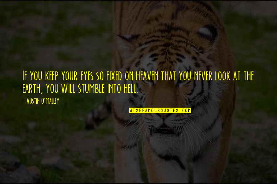 Stumble Quotes By Austin O'Malley: If you keep your eyes so fixed on