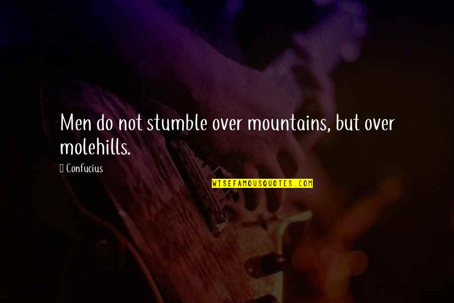 Stumble Quotes By Confucius: Men do not stumble over mountains, but over