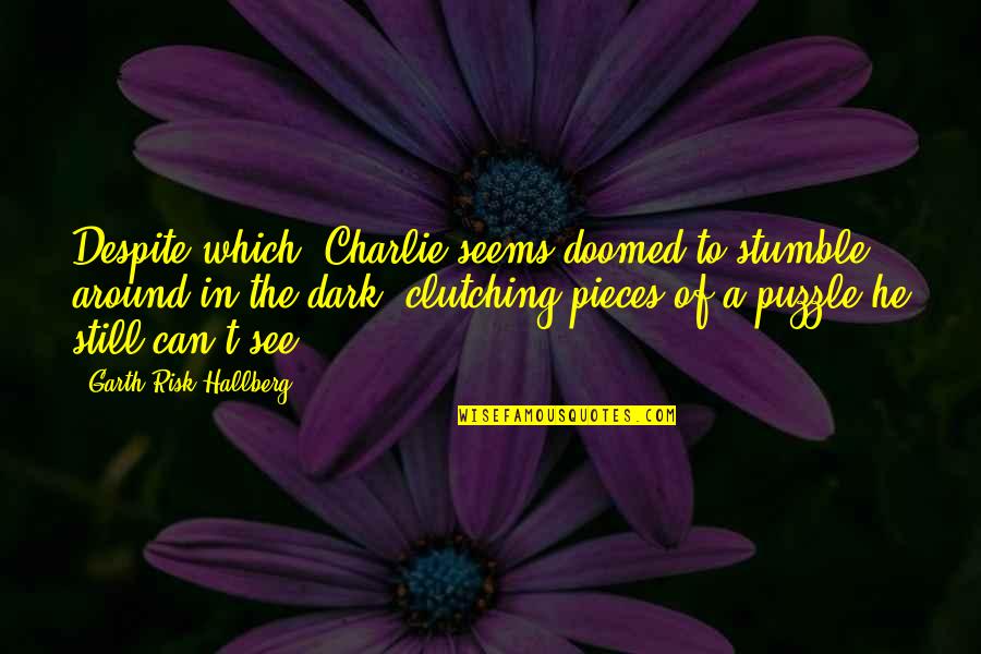Stumble Quotes By Garth Risk Hallberg: Despite which, Charlie seems doomed to stumble around