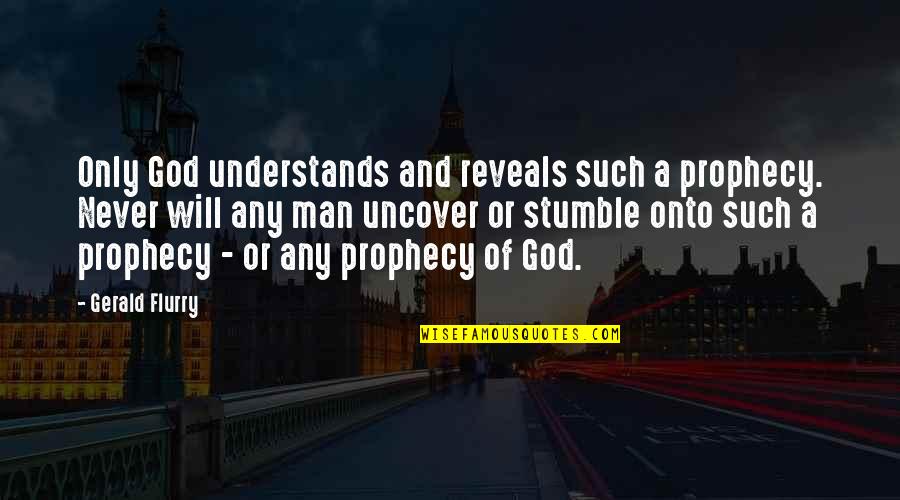 Stumble Quotes By Gerald Flurry: Only God understands and reveals such a prophecy.