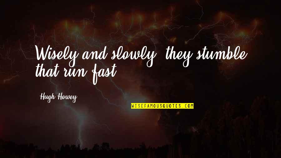 Stumble Quotes By Hugh Howey: Wisely and slowly; they stumble that run fast.