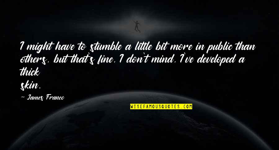 Stumble Quotes By James Franco: I might have to stumble a little bit