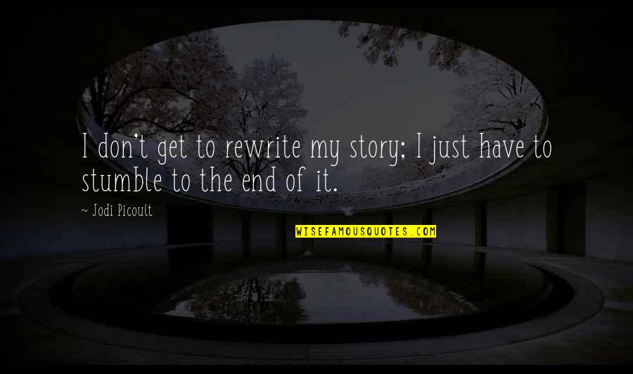 Stumble Quotes By Jodi Picoult: I don't get to rewrite my story; I