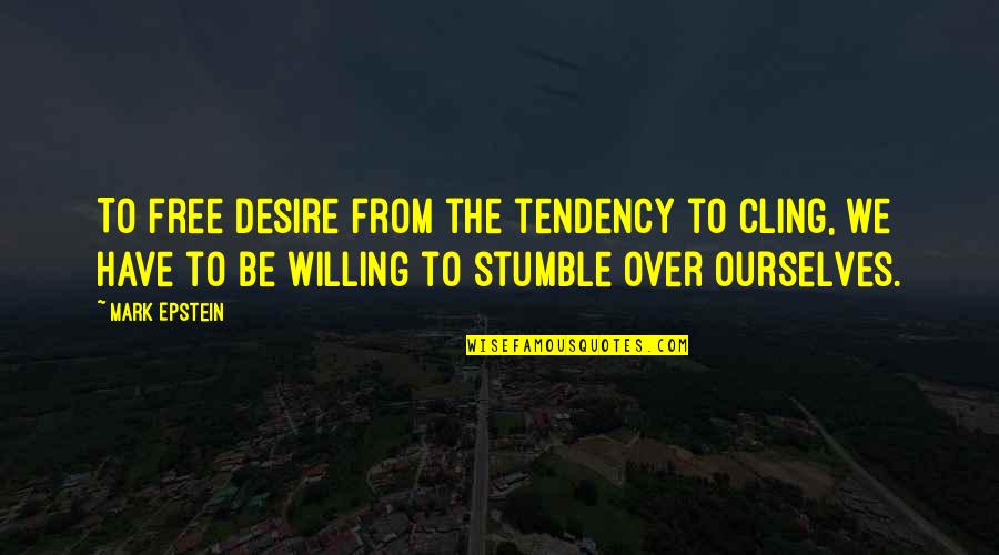 Stumble Quotes By Mark Epstein: To free desire from the tendency to cling,