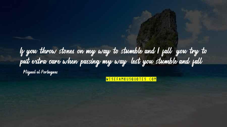 Stumble Quotes By Miguel El Portugues: If you throw stones on my way to