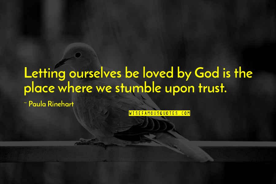 Stumble Quotes By Paula Rinehart: Letting ourselves be loved by God is the