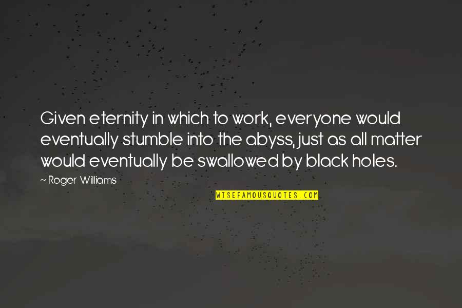 Stumble Quotes By Roger Williams: Given eternity in which to work, everyone would