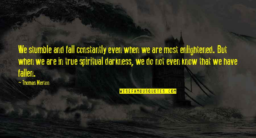 Stumble Quotes By Thomas Merton: We stumble and fall constantly even when we