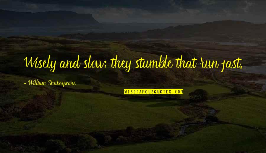 Stumble Quotes By William Shakespeare: Wisely and slow; they stumble that run fast.