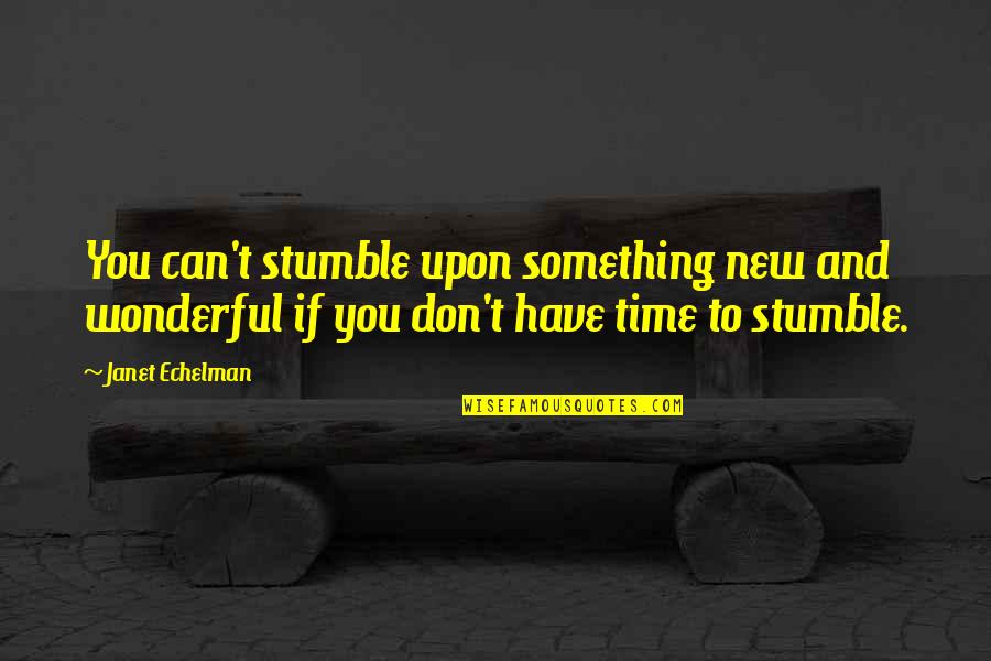Stumble Upon Quotes By Janet Echelman: You can't stumble upon something new and wonderful Stumble Upon Quotes By Janet Echelman: You can't stumble upon something new and wonderful