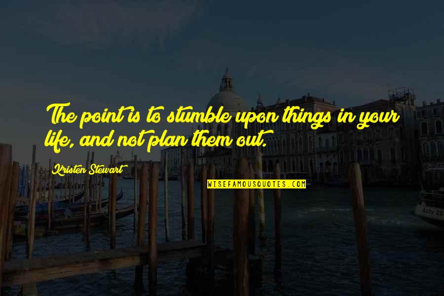 Stumble Upon Quotes By Kristen Stewart: The point is to stumble upon things in Stumble Upon Quotes By Kristen Stewart: The point is to stumble upon things in
