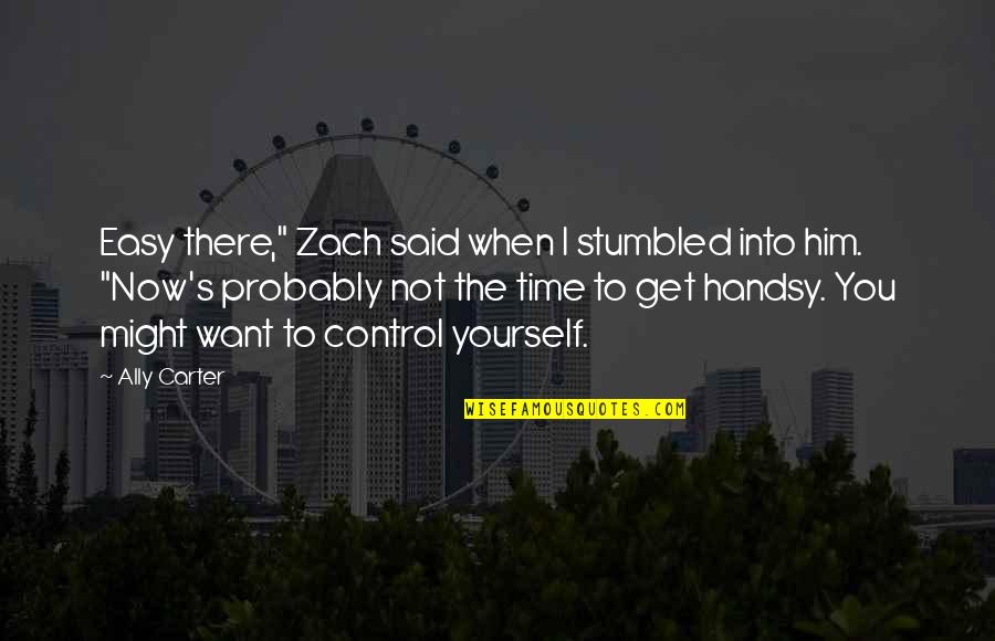 Stumbled Upon Quotes By Ally Carter: Easy there," Zach said when I stumbled into Stumbled Upon Quotes By Ally Carter: Easy there," Zach said when I stumbled into