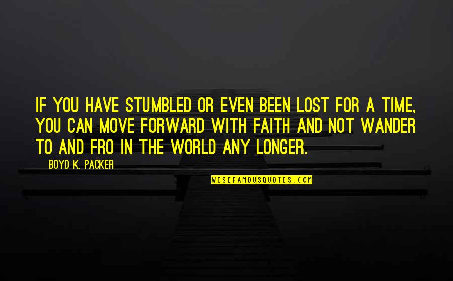 Stumbled Upon Quotes By Boyd K. Packer: If you have stumbled or even been lost Stumbled Upon Quotes By Boyd K. Packer: If you have stumbled or even been lost