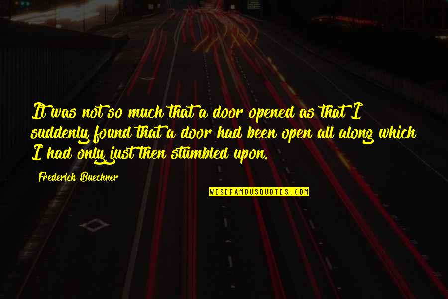 Stumbled Upon Quotes By Frederick Buechner: It was not so much that a door