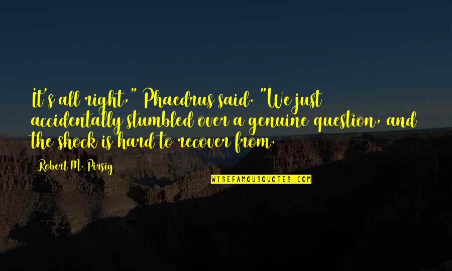 Stumbled Upon Quotes By Robert M. Pirsig: It's all right," Phaedrus said. "We just accidentally Stumbled Upon Quotes By Robert M. Pirsig: It's all right," Phaedrus said. "We just accidentally