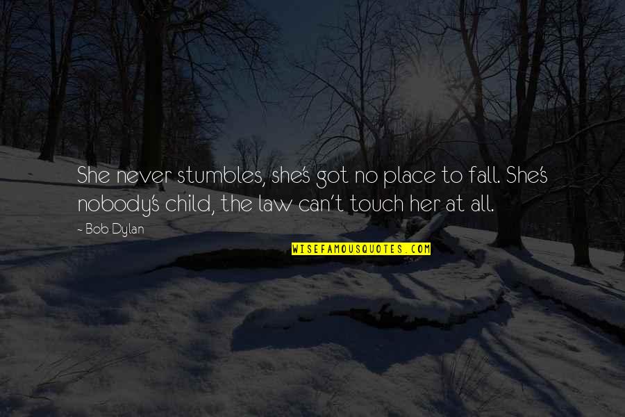 Stumbles Quotes By Bob Dylan: She never stumbles, she's got no place to