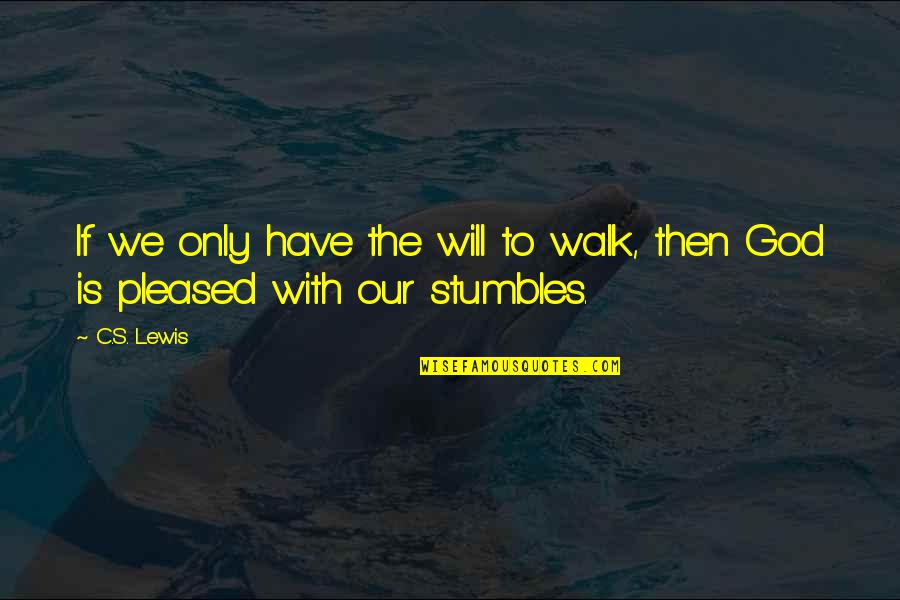 Stumbles Quotes By C.S. Lewis: If we only have the will to walk,