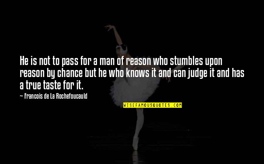 Stumbles Quotes By Francois De La Rochefoucauld: He is not to pass for a man