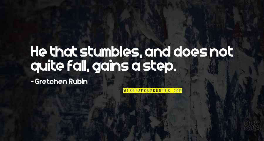 Stumbles Quotes By Gretchen Rubin: He that stumbles, and does not quite fall,
