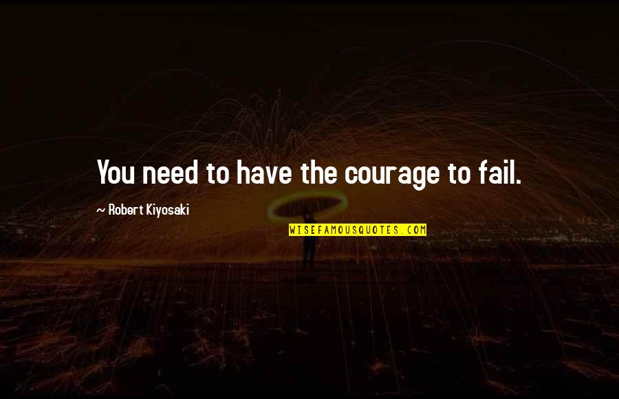 Stumblestone Quotes By Robert Kiyosaki: You need to have the courage to fail.