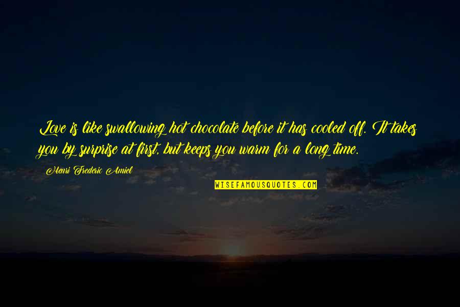 Stumbleupon Quotes By Henri Frederic Amiel: Love is like swallowing hot chocolate before it Stumbleupon Quotes By Henri Frederic Amiel: Love is like swallowing hot chocolate before it
