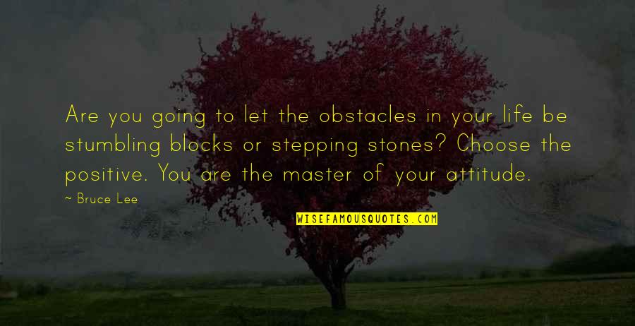 Stumbling Blocks Or Stepping Stones Quotes By Bruce Lee: Are you going to let the obstacles in