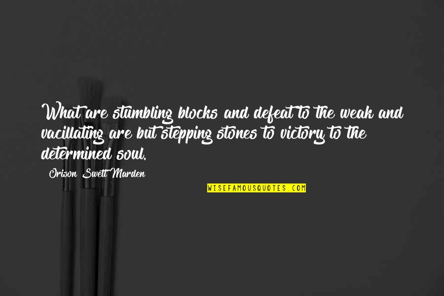 Stumbling Blocks Or Stepping Stones Quotes By Orison Swett Marden: What are stumbling blocks and defeat to the
