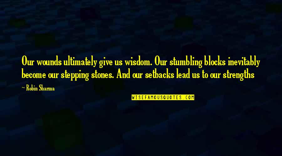 Stumbling Blocks Or Stepping Stones Quotes By Robin Sharma: Our wounds ultimately give us wisdom. Our stumbling
