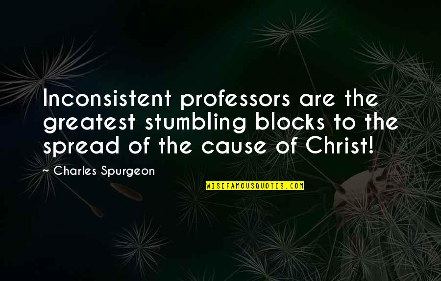 Stumbling Blocks Quotes By Charles Spurgeon: Inconsistent professors are the greatest stumbling blocks to